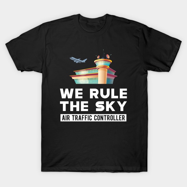 Air Traffic Controller - We rule the sky T-Shirt by KC Happy Shop